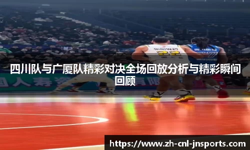 四川队与广厦队精彩对决全场回放分析与精彩瞬间回顾